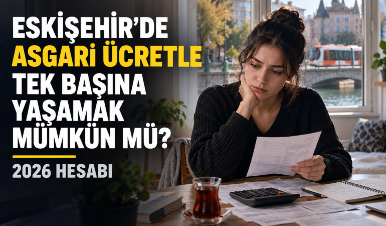 Eskişehir’de Asgari Ücretle Tek Başına Yaşamak Mümkün mü? 2026 Hesabı