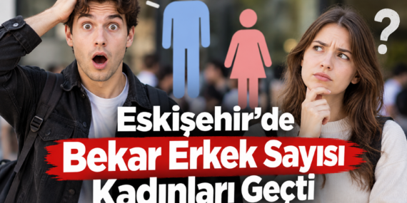 Eskişehir’de Bekâr Erkek Sayısı Kadınları Geçti