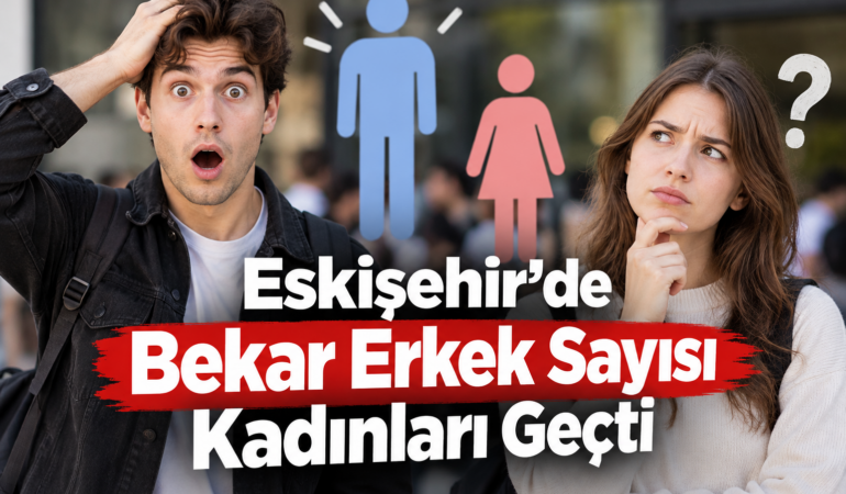 Eskişehir’de Bekâr Erkek Sayısı Kadınları Geçti