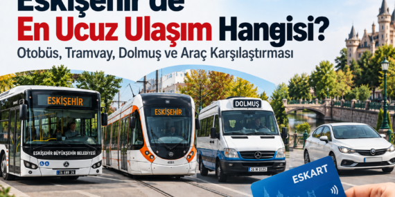 Eskişehir’de En Ucuz Ulaşım Hangisi? Otobüs, Tramvay, Dolmuş ve Araç Karşılaştırması